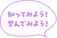 知ってみよう 学んでみよう