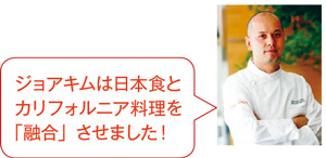 杉浦仁志さん「ジョアキムは日本食とカリフォルニア料理を「融合」させました！」