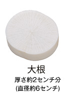 大根 厚さ約2センチ分 （直径約6センチ）