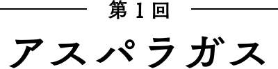 第1回 アスパラガス