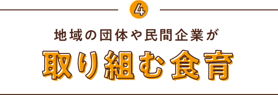 4 地域の団体や民間企業が取り組む食育