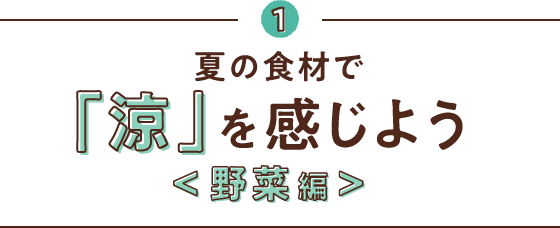 1 夏の食材で「涼」を感じよう<野菜編>