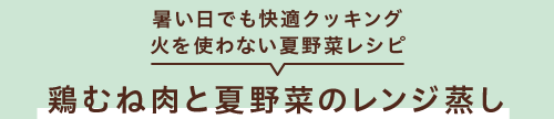 暑い日でも快適クッキング 火を使わない夏野菜レシピ 鶏むね肉と夏野菜のレンジ蒸し