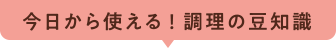 今日から使える!調理の豆知識