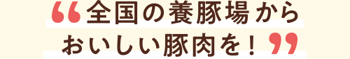 全国の養豚場からおいしい豚肉を!