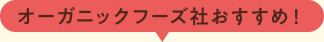 オーガニックフーズ社おすすめ!