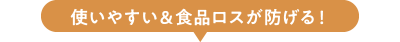 使いやすい&食品ロスが防げる!