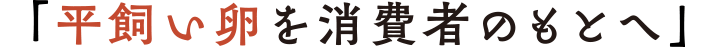 「平飼い卵を消費者のもとへ」