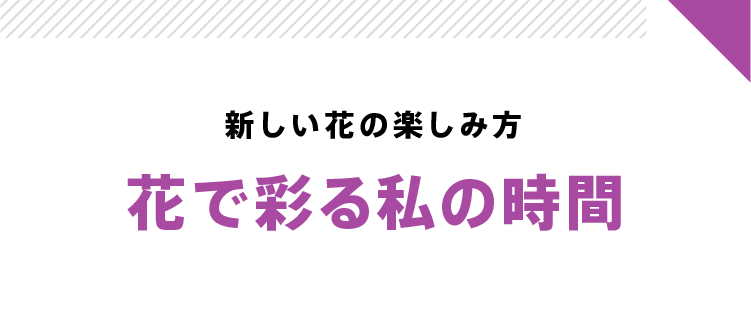 新しい花の楽しみ方 花で彩る私の時間