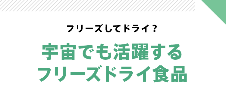 フリーズしてドライ？ 宇宙でも活躍するフリーズドライ食品