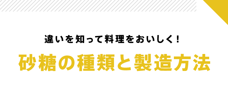 違いを知って料理をおいしく!砂糖の種類と製造方法