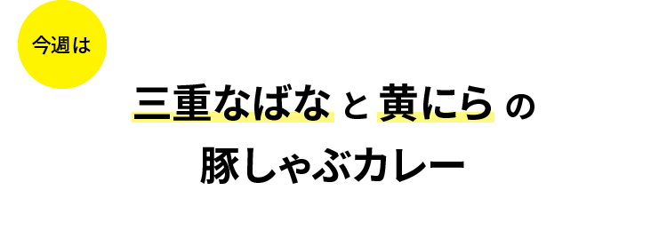 今週は三重なばなと黄にらの豚しゃぶカレー