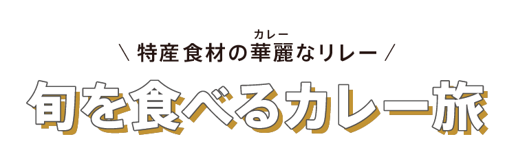 特産食材の華麗なリレー - 旬を食べるカレー旅