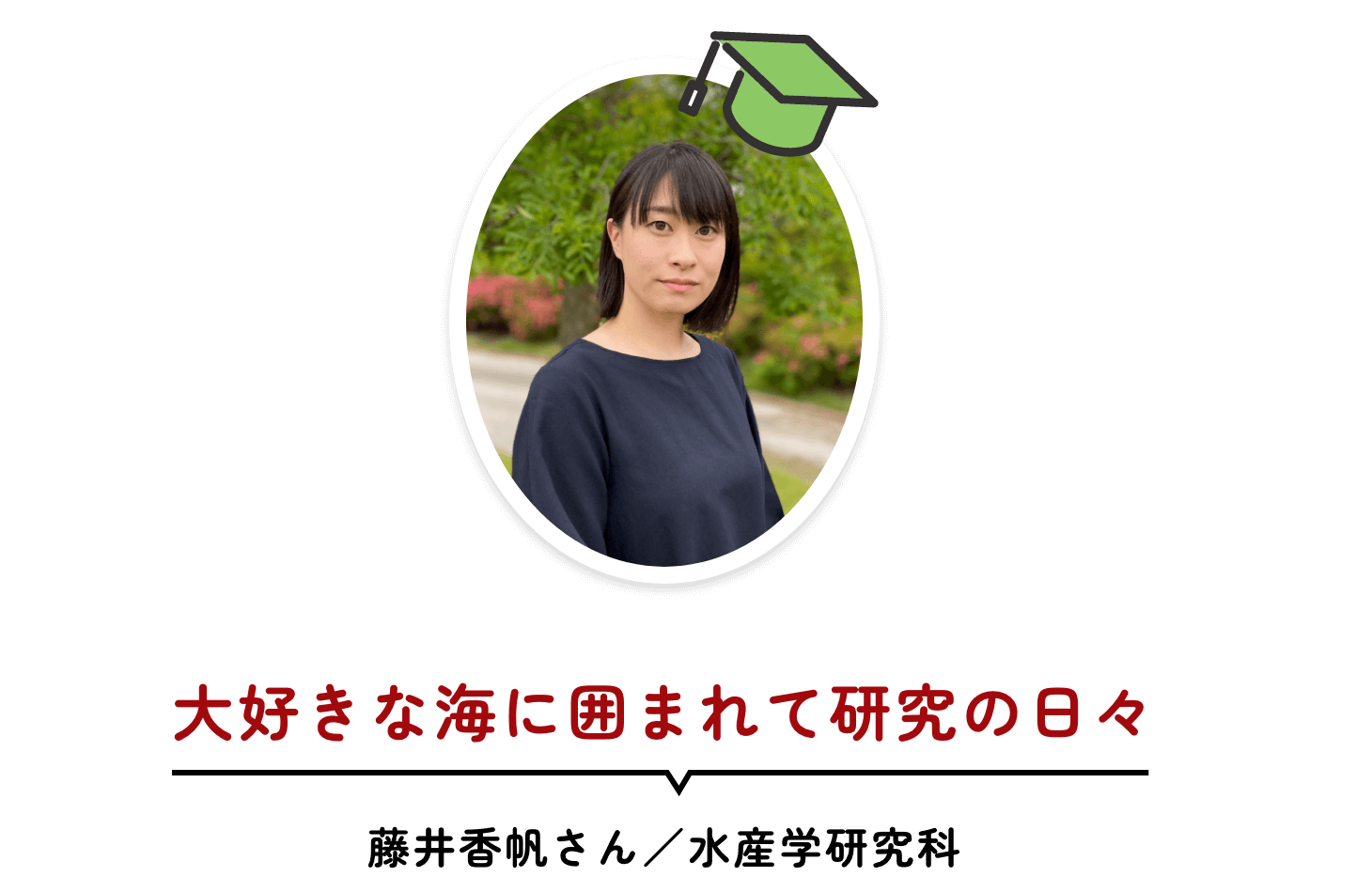 大好きな海に囲まれて研究の日々 藤井香帆さん／水産学研究科