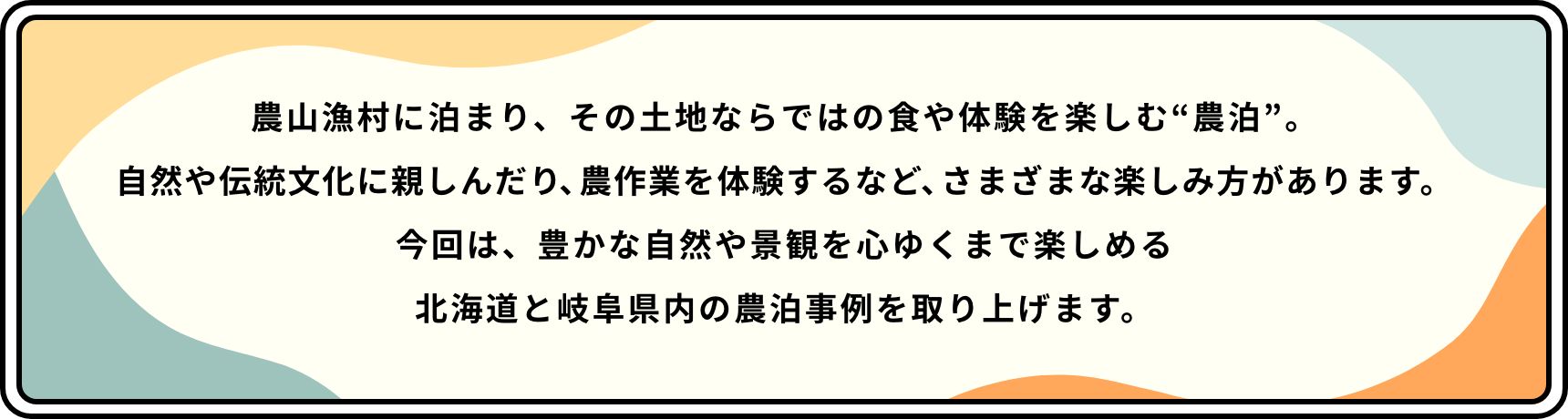 農山漁村に泊まり、その土地ならではの食や体験を楽しむ“農泊”。自然や伝統文化に親しんだり、農作業を体験するなど、さまざまな楽しみ方があります。今回は、豊かな自然や景観を心ゆくまで楽しめる北海道と岐阜県内の農泊事例を取り上げます。