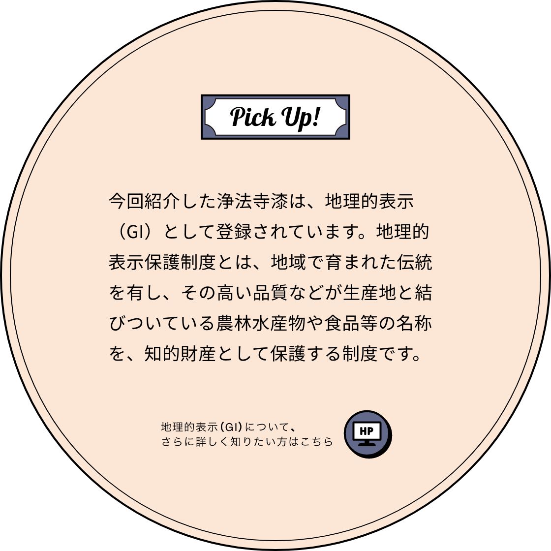 今回紹介した浄法寺漆は、地理的表示（GI）として登録されています。地理的表示保護制度とは、地域で育まれた伝統を有し、その高い品質などが生産地と結びついている農林水産物や食品等の名称を、知的財産として保護する制度です。地理的表示（GI）について、さらに詳しく知りたい方はこちら