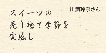 スイーツの　売り場で季節を　実感し　/　川満玲奈さん
