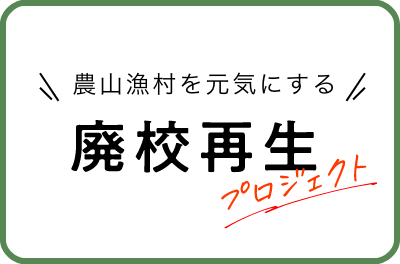 農山漁村を元気にする 廃校再生プロジェクト