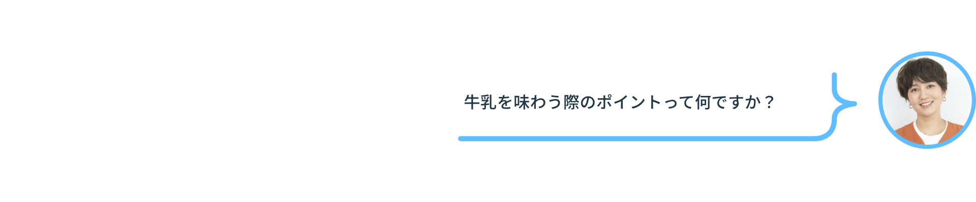 牛乳を味わう際のポイントって何ですか？