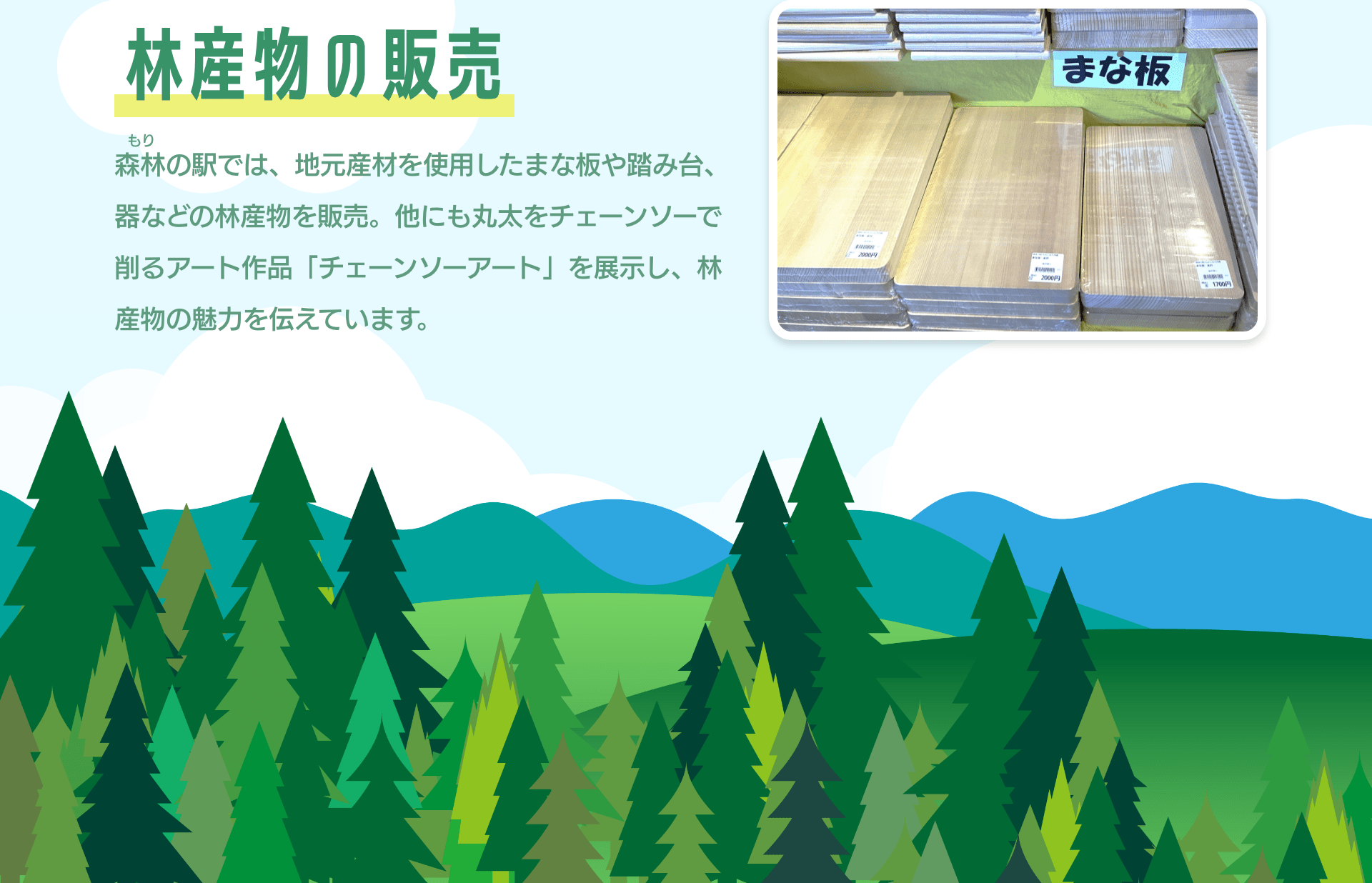 林産物の販売　森林の駅では、地元産材を使用したまな板や踏み台、器などの林産物を販売。他にも丸太をチェーンソーで削るアート作品「チェーンソーアート」を展示し、林産物の魅力を伝えています。
