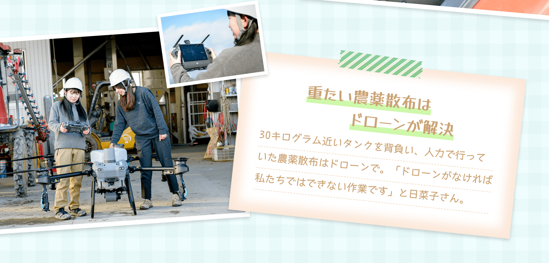 重たい農薬散布はドローンが解決 30キログラム近いタンクを背負い、人力で行っていた農薬散布はドローンで。「ドローンがなければ私たちではできない作業です」と日菜子さん。