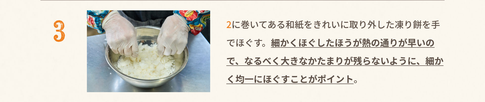 3.2に巻いてある和紙をきれいに取り外した凍り餅を手でほぐす。細かくほぐしたほうが熱の通りが早いので、なるべく大きなかたまりが残らないように、細かく均一にほぐすことがポイント。