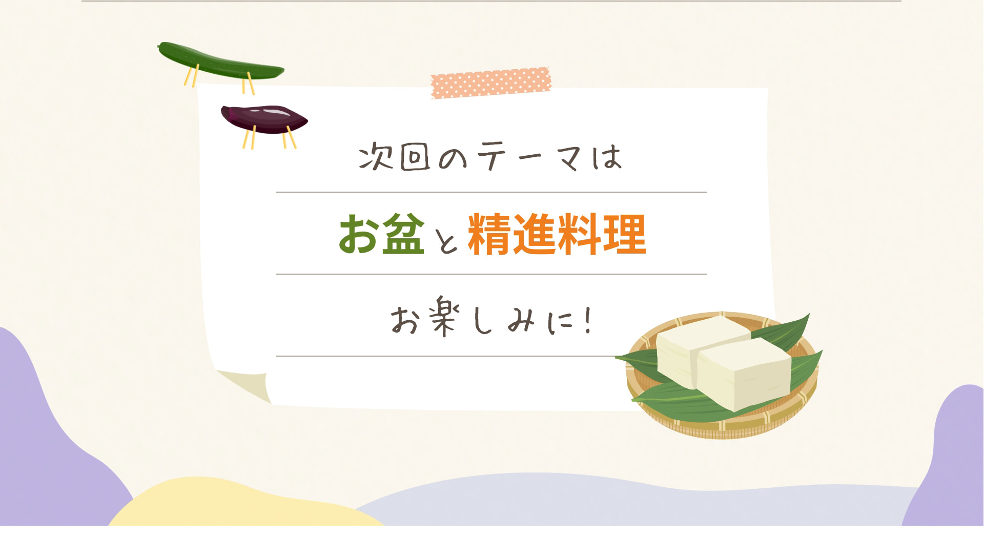 次回のテーマはお盆と精進料理 お楽しみに！