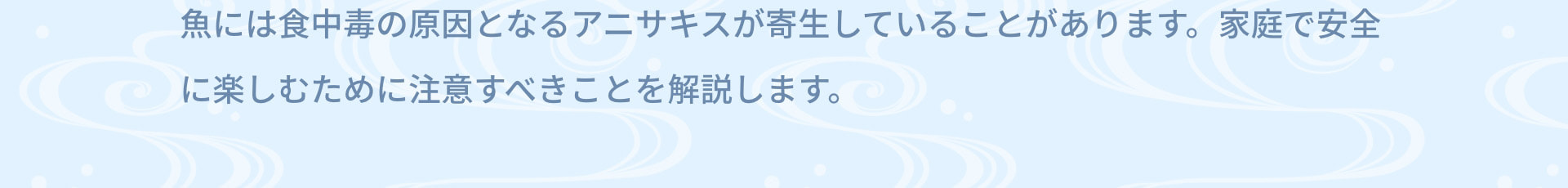 魚には食中毒の原因となるアニサキスが寄生していることがあります。家庭で安全に楽しむために注意すべきことを解説します。