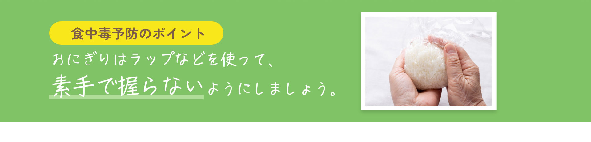食中毒予防のポイント　おにぎりはラップなどを使って、素手で握らないようにしましょう。