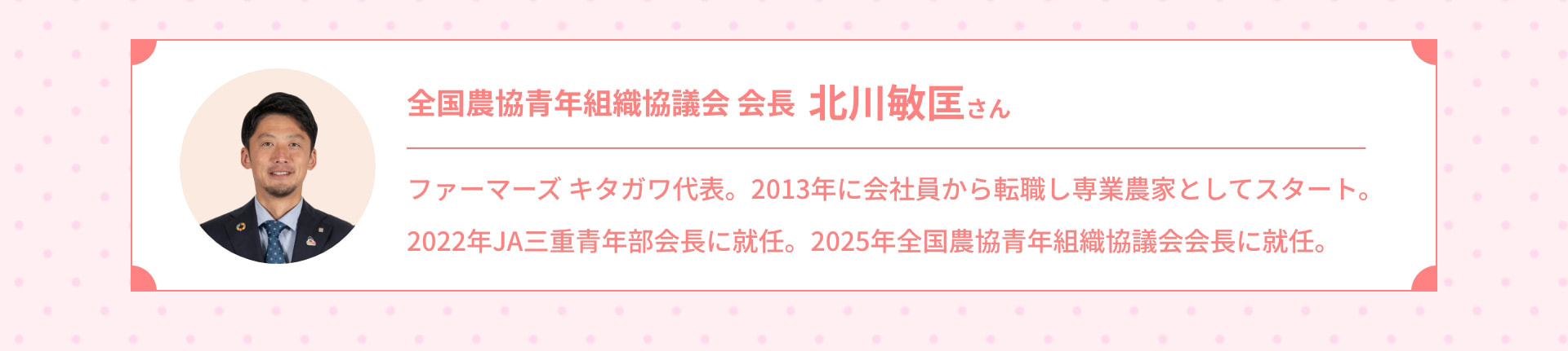 全国農協青年組織協議会 会長 北川敏匡さん ファーマーズ キタガワ代表。2013年に会社員から転職し専業農家としてスタート。2022年JA三重青年部会長に就任。2025年全国農協青年組織協議会会長に就任。