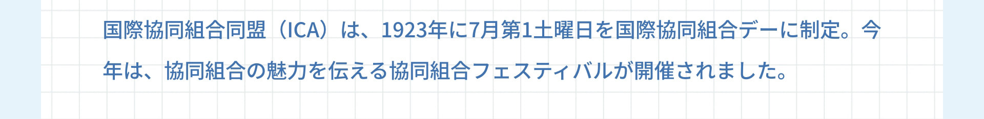 国際協同組合同盟（ICA）は、1923年に7月第1土曜日を国際協同組合デーに制定。今年は、協同組合の魅力を伝える協同組合フェスティバルが開催されました。