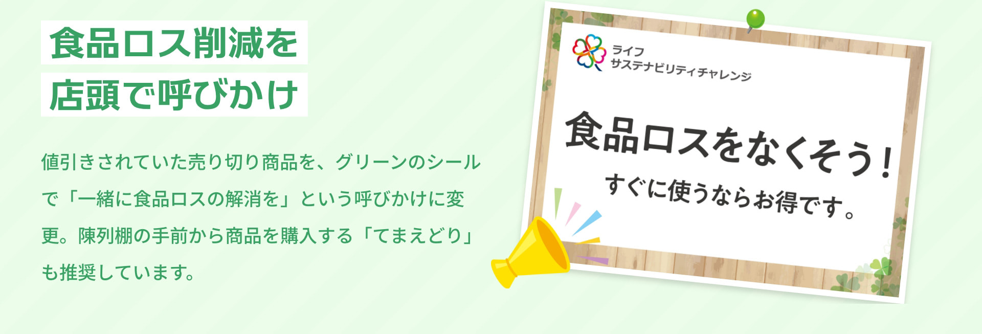 食品ロス削減を店頭で呼びかけ 値引きされていた売り切り商品を、グリーンのシールで「一緒に食品ロスの解消を」という呼びかけに変更。陳列棚の手前から商品を購入する「てまえどり」も推奨しています。