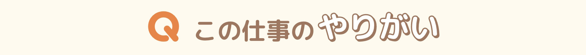 Q この仕事のやりがい