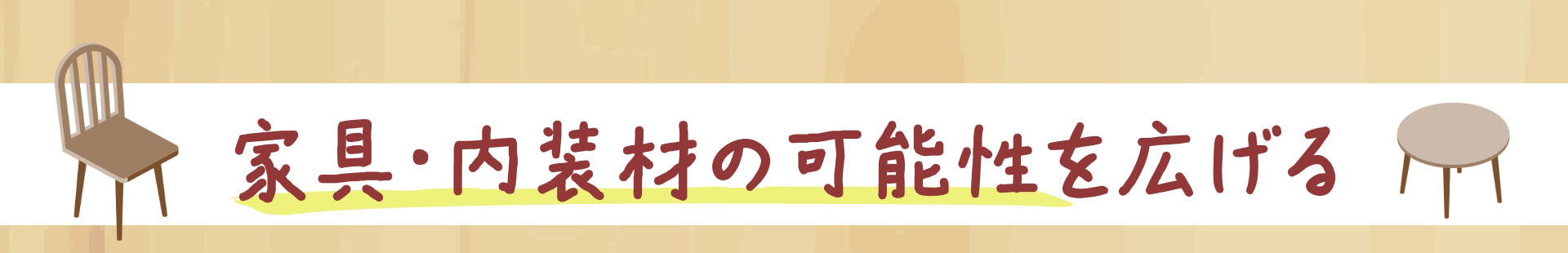 家具・内装材の可能性を広げる