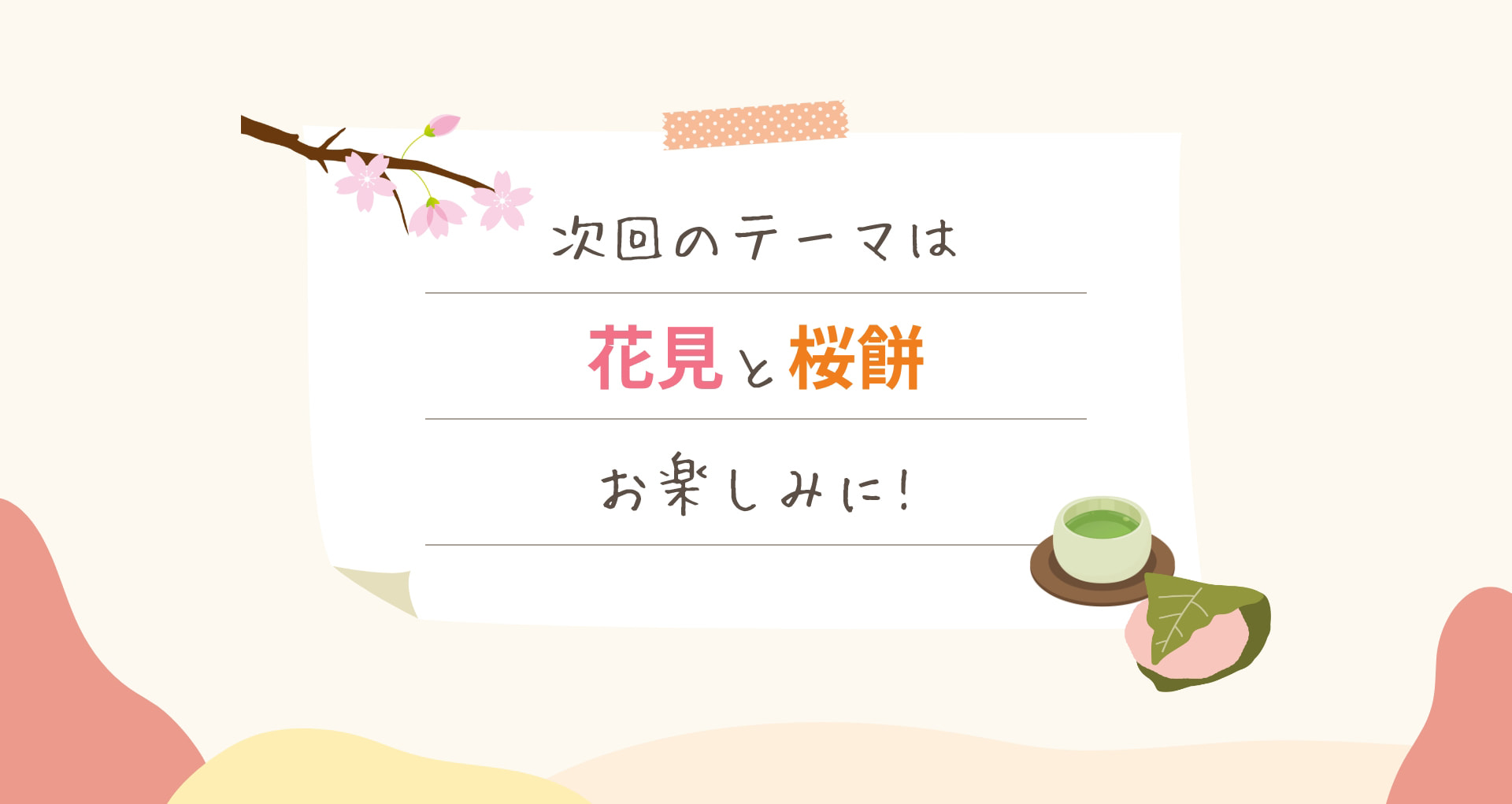 次回のテーマは 花見と桜餅 お楽しみに！