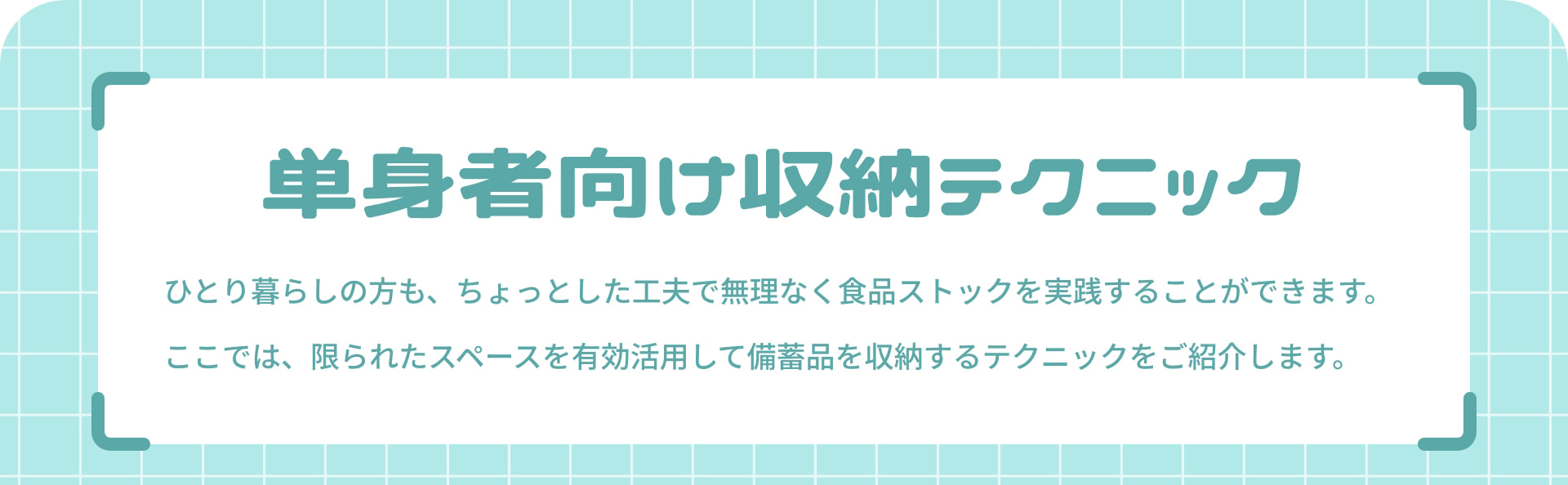 単身者向け 収納テクニック ひとり暮らしの方も、ちょっとした工夫で無理なく食品ストックを実践することができます。ここでは、限られたスペースを有効活用して備蓄品を収納するテクニックをご紹介します。