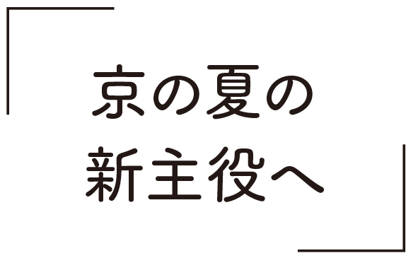 京の夏の新主役へ