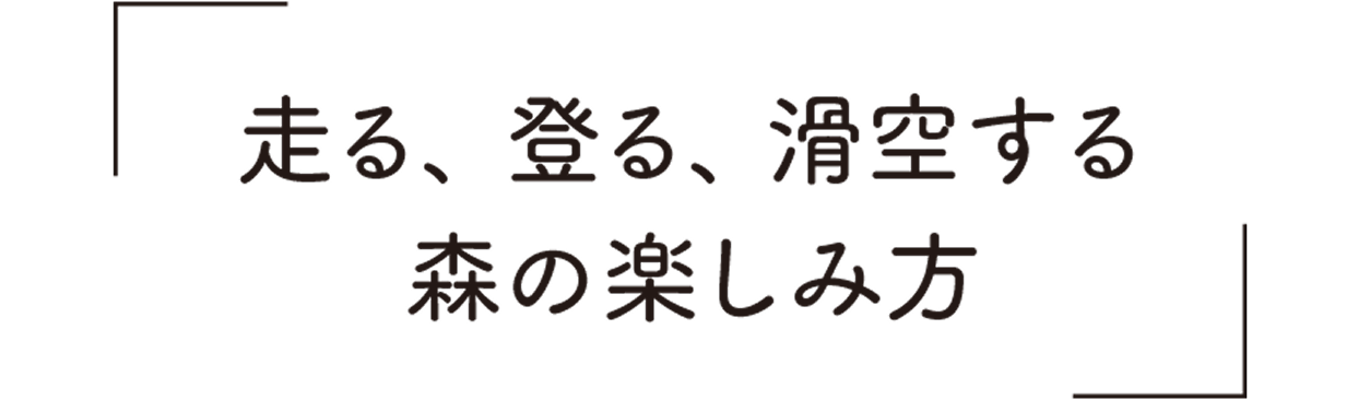 走る、登る、滑空する森の楽しみ方