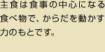 主食は食事の中心になる食べ物で、からだを動かす力のもとです。