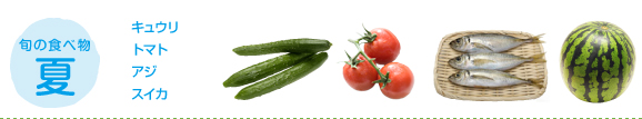 旬の食べ物 夏：キュウリ、トマト、アジ、スイカ