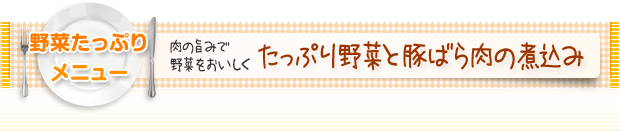 野菜たっぷりメニュー:肉の旨みで野菜をおいしく たっぷり野菜と豚ばら肉の煮込み