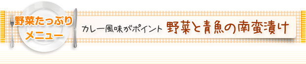 野菜たっぷりメニュー:カレー風味がポイント 野菜と青魚の南蛮漬け