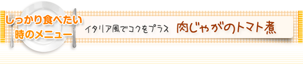 しっかり食べたいときのメニュー:イタリア風でコクをプラス 肉じゃがのトマト煮