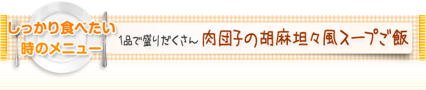 しっかり食べたいときのメニュー:1品で盛りだくさん 肉団子の胡麻坦々風スープご飯