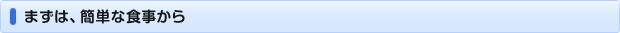 まずは、簡単な食事から