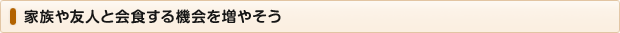 家族や友人と会食する機会を増やそう