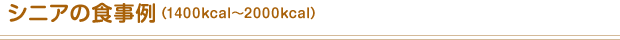 シニアの食事例（1400kcal～2000kcal）