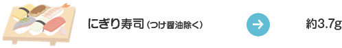 にぎり寿司(つけ醤油除く):約3.7g