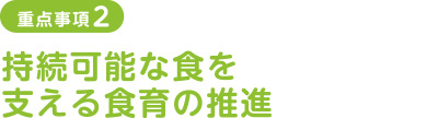重点事項2 持続可能な食を支える食育の推進