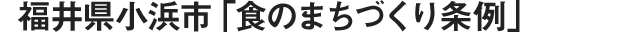 福井県小浜市「食のまちづくり条例」